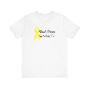 Black Women Feel Pain Too Tee - Endometriosis Awareness